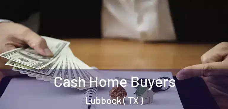  Cash Home Buyers Lubbock ( TX )