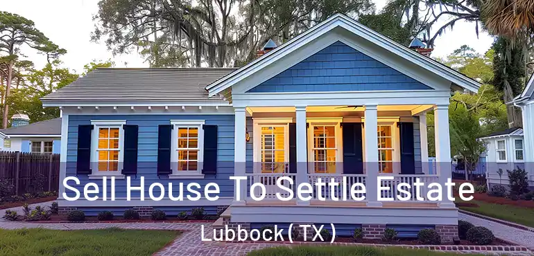  Sell House To Settle Estate Lubbock ( TX )